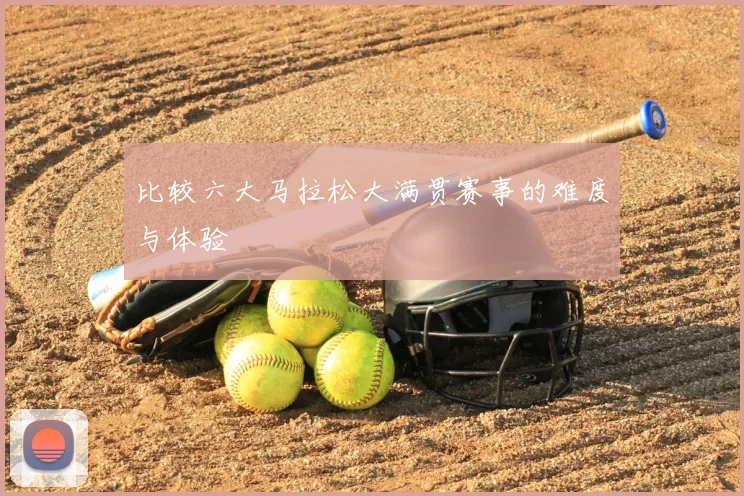 比较六大马拉松大满贯赛事的难度与体验