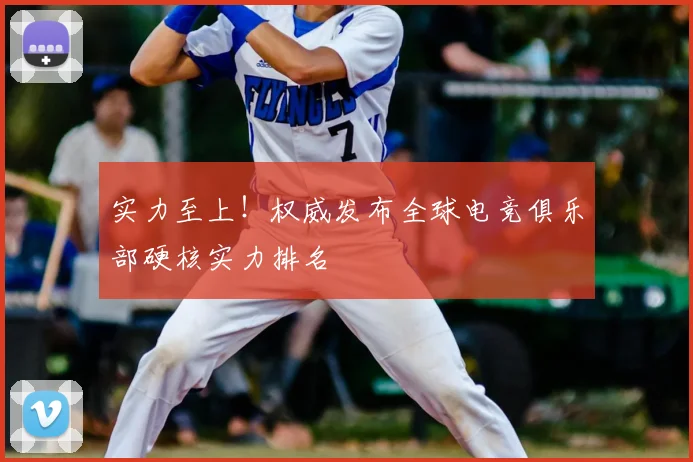 实力至上！权威发布全球电竞俱乐部硬核实力排名