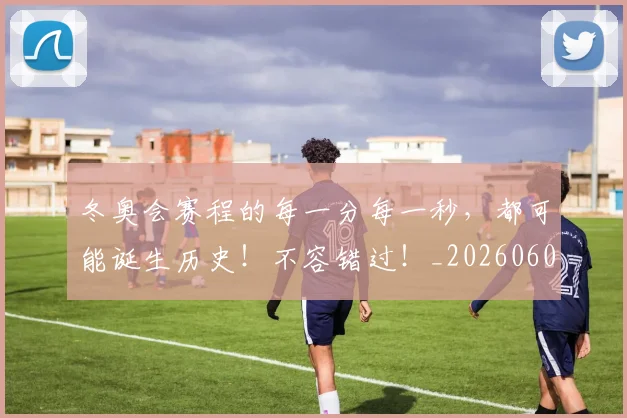 冬奥会赛程的每一分每一秒,都可能诞生历史!不容错过!_20260602212424_20260704172923