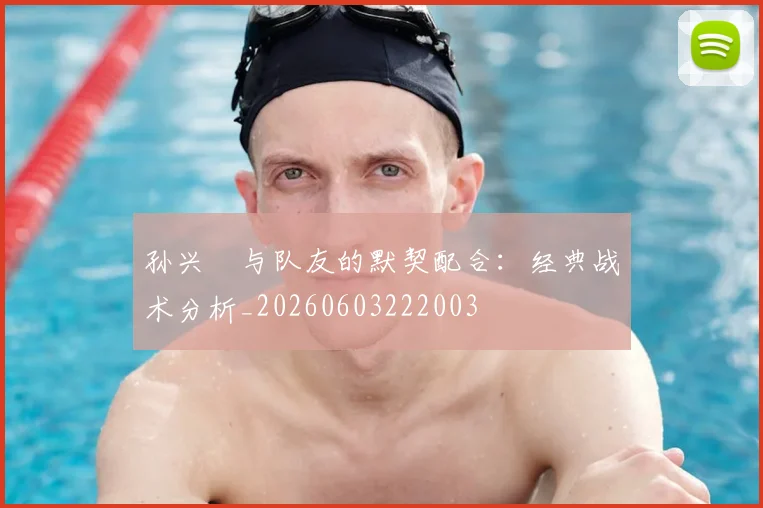 孙兴慜与队友的默契配合:经典战术分析_20260603222003