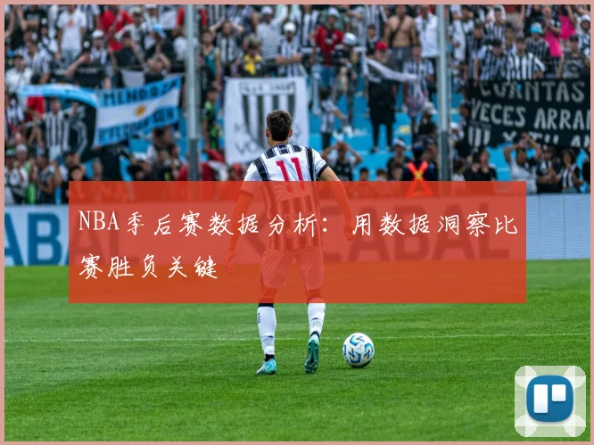 NBA季后赛数据分析：用数据洞察比赛胜负关键